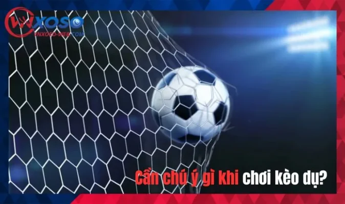 Kèo Dụ Là Gì? 3 Lưu Tâm Khi Chơi Kèo Nhà Cái 2 Cần chú ý gì khi chơi kèo nhà cái?